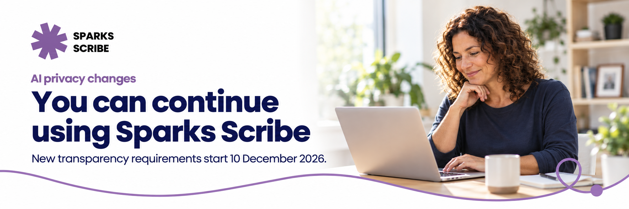 Sparks Scribe banner showing a woman using a laptop beside the message: “You can continue using Sparks Scribe.” New AI privacy transparency requirements start 10 December 2026.
